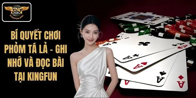 Bí Quyết Chơi Phỏm Tá Lả – Ghi Nhớ Và Đọc Bài Tại Kingfun